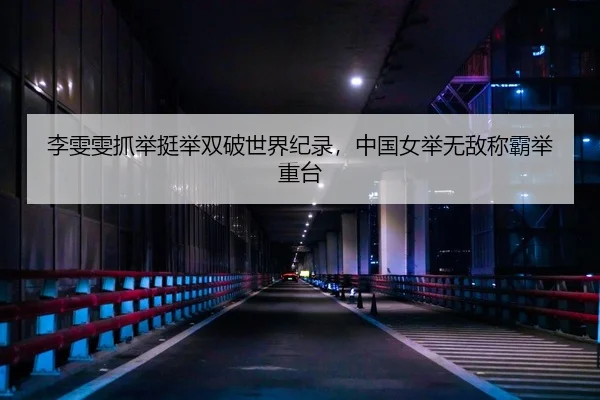 李雯雯抓举挺举双破世界纪录，中国女举无敌称霸举重台