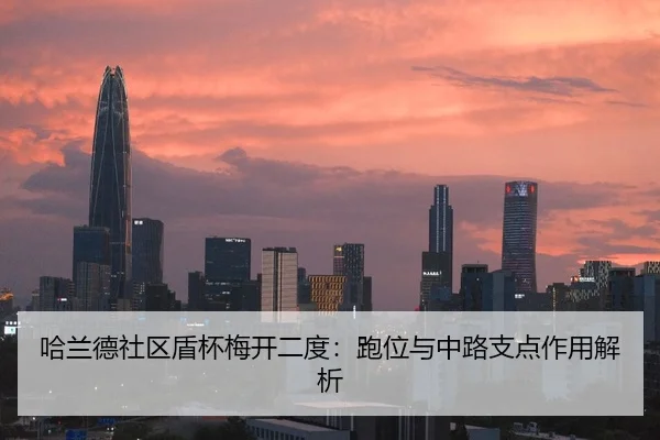 哈兰德社区盾杯梅开二度：跑位与中路支点作用解析